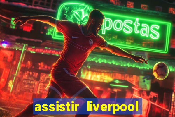 assistir liverpool x real madrid futemax